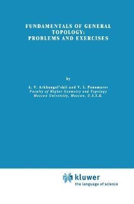 Fundamentals of General Topology: Problems and Exercises - A.V. Arkhangel'skii,V.I. Ponomarev - cover