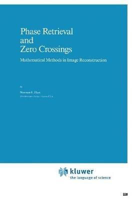 Phase Retrieval and Zero Crossings: Mathematical Methods in Image Reconstruction - N.E. Hurt - cover