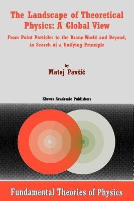 The Landscape of Theoretical Physics: A Global View: From Point Particles to the Brane World and Beyond in Search of a Unifying Principle - M. Pavsic - cover