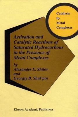 Activation and Catalytic Reactions of Saturated Hydrocarbons in the Presence of Metal Complexes - A.E. Shilov,Georgiy B. Shul'pin - cover