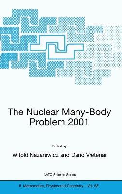 The Nuclear Many-Body Problem: Proceedings of the NATO Advanced Research Workshop, Brijuni, Pula, Croatia, 2-5 June 2001 - cover