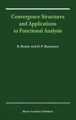Convergence Structures and Applications to Functional Analysis - R. Beattie,Heinz-Peter Butzmann - cover