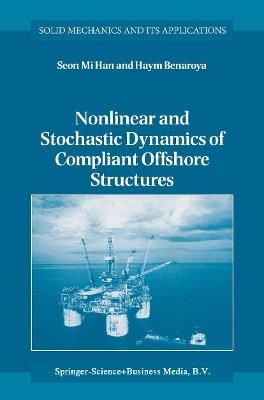 Nonlinear and Stochastic Dynamics of Compliant Offshore Structures - Seon Mi Han,Haym Benaroya - cover