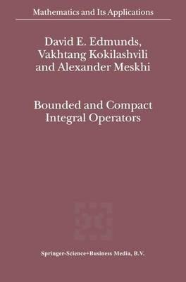 Bounded and Compact Integral Operators - David E. Edmunds,V.M Kokilashvili,Alexander Meskhi - cover
