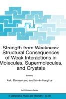 Strength from Weakness: Structural Consequences of Weak Interactions in Molecules, Supermolecules, and Crystals - cover