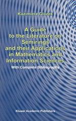 A Guide to the Literature on Semirings and their Applications in Mathematics and Information Sciences: With Complete Bibliography