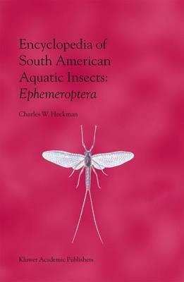 Encyclopedia of South American Aquatic Insects: Ephemeroptera: Illustrated Keys to Known Families, Genera, and Species in South America - Charles W. Heckman - cover