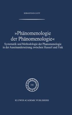 Phänomenologie der Phänomenologie: Systematik und Methodologie der Phänomenologie in der Auseinandersetzung zwischen Husserl und Fink - Sebastian Luft - cover