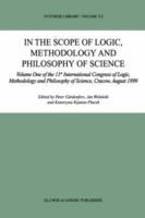 In the Scope of Logic, Methodology and Philosophy of Science: Volume Two of the 11th International Congress of Logic, Methodology and Philosophy of Science, Cracow, August 1999