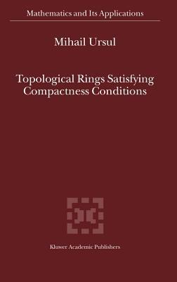 Topological Rings Satisfying Compactness Conditions - M. Ursul - cover