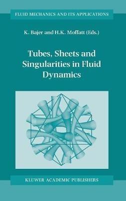 Tubes, Sheets and Singularities in Fluid Dynamics: Proceedings of the NATO ARW held in Zakopane, Poland, 2–7 September 2001, Sponsored as an IUTAM Symposium by the International Union of Theoretical and Applied Mechanics - cover