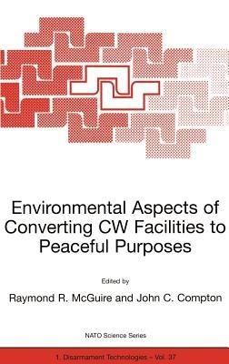 Environmental Aspects of Converting CW Facilities to Peaceful Purposes: Proceedings of the NATO Advanced Research Workshop on Environmental Aspects of Converting CW Facilities to Peaceful Purposes and Derivative Technologies in Modeling, Medicine and Monitoring Spiez, Switzerland April 1999 - cover