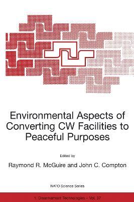 Environmental Aspects of Converting CW Facilities to Peaceful Purposes: Proceedings of the NATO Advanced Research Workshop on Environmental Aspects of Converting CW Facilities to Peaceful Purposes and Derivative Technologies in Modeling, Medicine and Monitoring Spiez, Switzerland April 1999 - cover