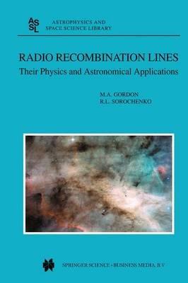 Radio Recombination Lines: Their Physics and Astronomical Applications - M.A. Gordon,Roman L. Sorochenko - cover