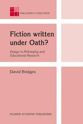 Fiction written under Oath?: Essays in Philosophy and Educational Research - David Bridges - cover