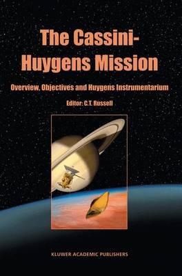 The Cassini-Huygens Mission: Volume 1: Overview, Objectives and Huygens Instrumentarium - cover