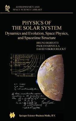 Physics of the Solar System: Dynamics and Evolution, Space Physics, and Spacetime Structure - B. Bertotti,Paolo Farinella,David Vokrouhlicky - cover
