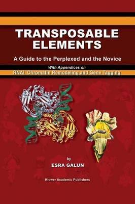 Transposable Elements: A Guide to the Perplexed and the Novice With Appendices on RNAi, Chromatin Remodeling and Gene Tagging - Esra Galun - cover
