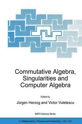 Commutative Algebra, Singularities and Computer Algebra: Proceedings of the NATO Advanced Research Workshop on Commutative Algebra, Singularities and Computer Algebra Sinaia, Romania 17–22 September 2002 - cover