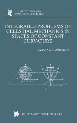 Integrable Problems of Celestial Mechanics in Spaces of Constant Curvature - T.G. Vozmischeva - cover