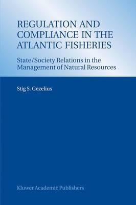 Regulation and Compliance in the Atlantic Fisheries: State/Society Relations in the Management of Natural Resources - Stig S. Gezelius - cover