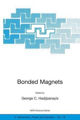 Bonded Magnets: Proceedings of the NATO Advanced Research Workshop on Science and Technology of Bonded Magnets Newark, U.S.A. 22–25 August 2002 - cover