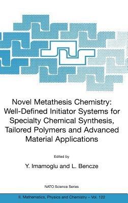 Novel Metathesis Chemistry: Well-Defined Initiator Systems for Specialty Chemical Synthesis, Tailored Polymers and Advanced Material Applications - cover
