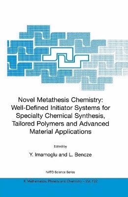 Novel Metathesis Chemistry: Well-Defined Initiator Systems for Specialty Chemical Synthesis, Tailored Polymers and Advanced Material Applications - cover