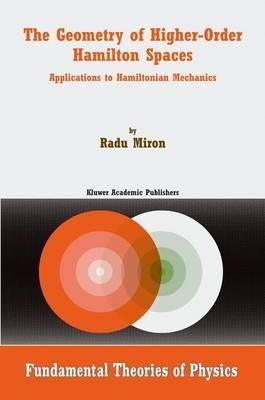 The Geometry of Higher-Order Hamilton Spaces: Applications to Hamiltonian Mechanics - R. Miron - cover