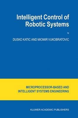Intelligent Control of Robotic Systems - D. Katic,M. Vukobratovic - cover