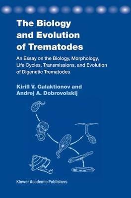 The Biology and Evolution of Trematodes: An Essay on the Biology, Morphology, Life Cycles, Transmissions, and Evolution of Digenetic Trematodes - K. V. Galaktionov,A. Dobrovolskij - cover
