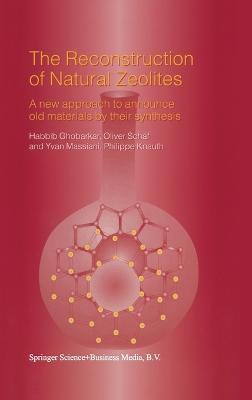 The Reconstruction of Natural Zeolites: A New Approach to Announce Old Materials by Their Synthesis - Philippe Knauth,Habbib Ghobarkar,Oliver Schaf - cover