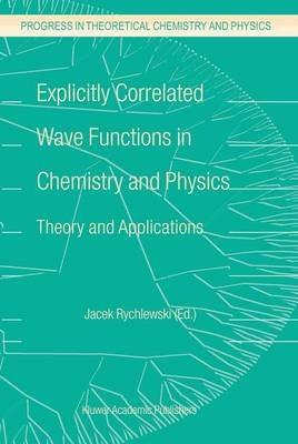 Explicitly Correlated Wave Functions in Chemistry and Physics: Theory and Applications - cover