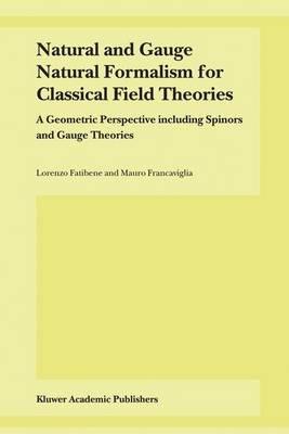 Natural and Gauge Natural Formalism for Classical Field Theorie: A Geometric Perspective including Spinors and Gauge Theories - L. Fatibene,M. Francaviglia - cover
