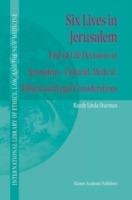 Six Lives in Jerusalem: End-of-Life Decisions in Jerusalem — Cultural, Medical, Ethical and Legal Considerations - Randy L. Sturman - cover