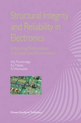 Structural Integrity and Reliability in Electronics: Enhancing Performance in a Lead-Free Environment - W.J. Plumbridge,R.J. Matela,A. Westwater - cover