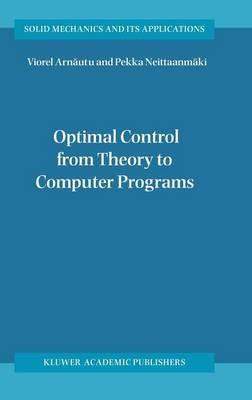 Optimal Control from Theory to Computer Programs - Viorel Arnautu,Pekka Neittaanmäki - cover