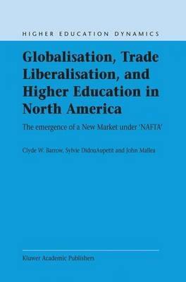 Globalisation, Trade Liberalisation, and Higher Education in North America: The Emergence of a New Market under NAFTA? - C.W. Barrow,S. Didou-Aupetit,J. Mallea - cover