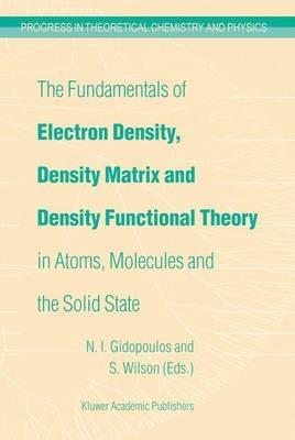The Fundamentals of Electron Density, Density Matrix and Density Functional Theory in Atoms, Molecules and the Solid State - cover