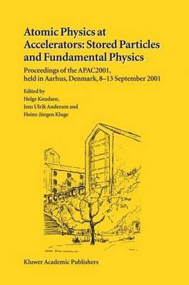 Atomic Physics at Accelerators: Stored Particles and Fundamental Physics: Proceedings of the APAC 2001, held in Aarhus, Denmark, 8–13 September 2001 - cover