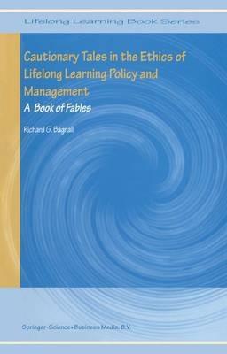 Cautionary Tales in the Ethics of Lifelong Learning Policy and Management: A Book of Fables - Richard G. Bagnall - cover