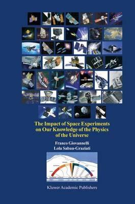 The Impact of Space Experiments on Our Knowledge of the Physics of the Universe - Franco Giovannelli,Lola Sabau-Graziati - cover