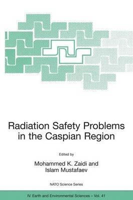 Radiation Safety Problems in the Caspian Region: Proceedings of the NATO Advanced Research Workshop on Radiation Safety Problems in the Caspian Region, Baku, Azerbaijan, 11-14 September 2003 - cover