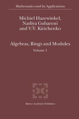 Algebras, Rings and Modules: Volume 1 - Michiel Hazewinkel,Nadiya Gubareni,V.V. Kirichenko - cover