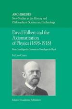 David Hilbert and the Axiomatization of Physics (1898–1918): From Grundlagen der Geometrie to Grundlagen der Physik