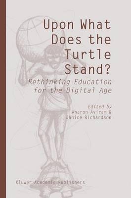 Upon What Does the Turtle Stand?: Rethinking Education for the Digital Age - cover