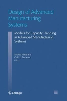 Design of Advanced Manufacturing Systems: Models for Capacity Planning in Advanced Manufacturing Systems - cover