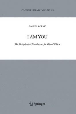 I Am You: The Metaphysical Foundations for Global Ethics - Daniel Kolak - cover