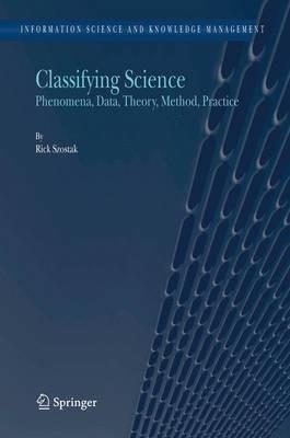 Classifying Science: Phenomena, Data, Theory, Method, Practice - Rick Szostak - cover