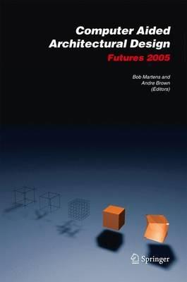 Computer Aided Architectural Design Futures 2005: Proceedings of the 11th International CAAD Futures Conference held at the Vienna University of Technology, Vienna, Austria, on June 20-22, 2005 - cover